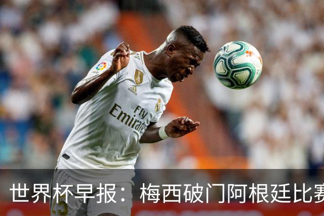 世界杯早报：梅西破门阿根廷比赛进加时 埃及点球淘汰澳大利亚