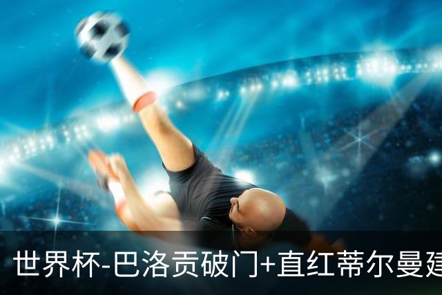 世界杯-巴洛贡破门+直红蒂尔曼建功 十人美国2-0波黑将战比利时