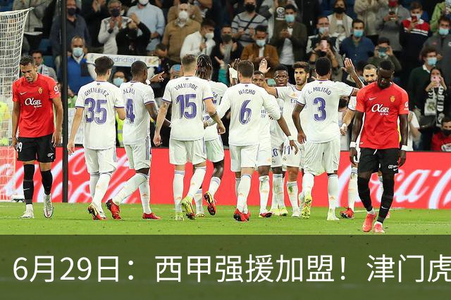6月29日：西甲强援加盟！津门虎全员齐整兵发重庆，保底1分，再输就危险了